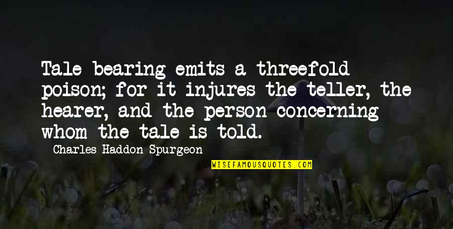 Shelley Famous Quotes By Charles Haddon Spurgeon: Tale-bearing emits a threefold poison; for it injures