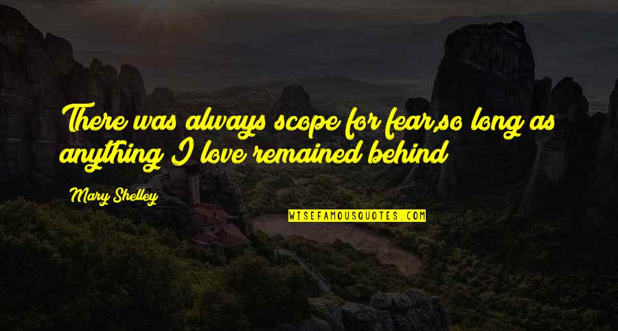 Shelley Long Quotes By Mary Shelley: There was always scope for fear,so long as