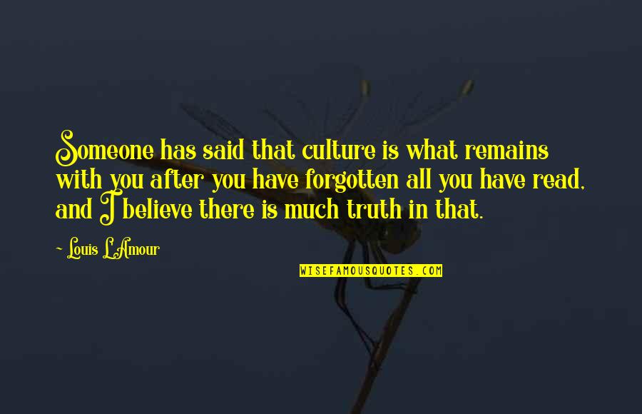 Shelley Moore Capito Quotes By Louis L'Amour: Someone has said that culture is what remains Shelley Moore Capito Quotes By Louis L'Amour: Someone has said that culture is what remains