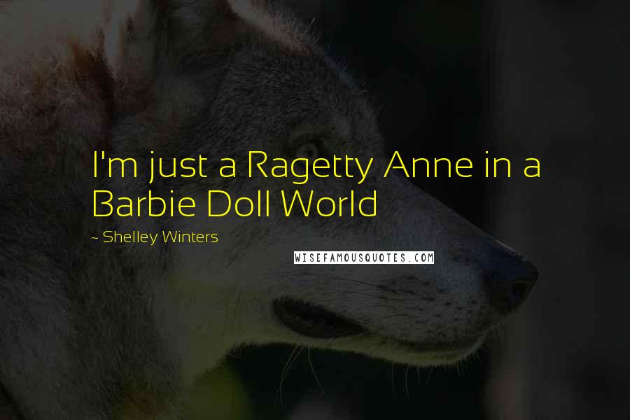 Shelley Winters quotes: I'm just a Ragetty Anne in a Barbie Doll World