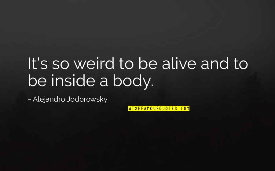 Shelli Richardson Quotes By Alejandro Jodorowsky: It's so weird to be alive and to Shelli Richardson Quotes By Alejandro Jodorowsky: It's so weird to be alive and to