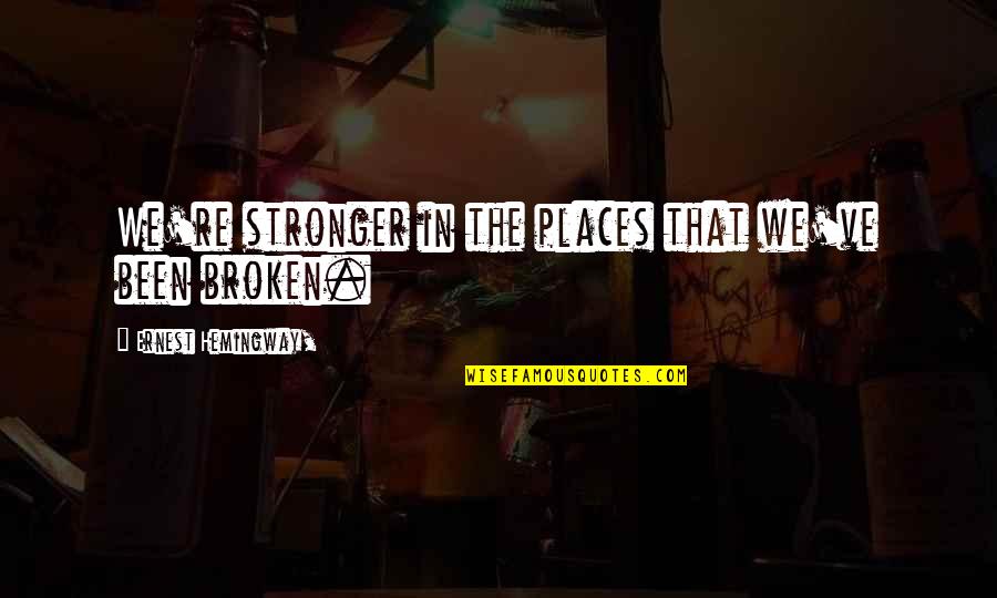 Shellie May Disney Quotes By Ernest Hemingway,: We're stronger in the places that we've been Shellie May Disney Quotes By Ernest Hemingway,: We're stronger in the places that we've been
