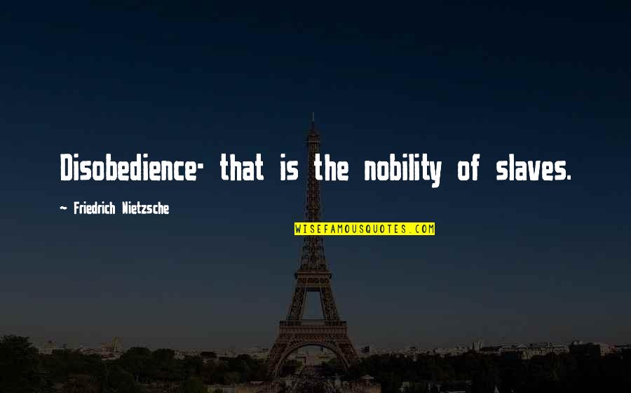 Shellie May Disney Quotes By Friedrich Nietzsche: Disobedience- that is the nobility of slaves. Shellie May Disney Quotes By Friedrich Nietzsche: Disobedience- that is the nobility of slaves.
