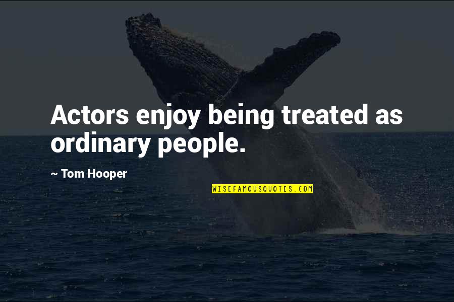 Shellie May Disney Quotes By Tom Hooper: Actors enjoy being treated as ordinary people. Shellie May Disney Quotes By Tom Hooper: Actors enjoy being treated as ordinary people.