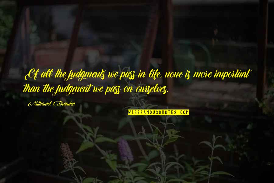 Shelling Hwong Quotes By Nathaniel Branden: Of all the judgments we pass in life, Shelling Hwong Quotes By Nathaniel Branden: Of all the judgments we pass in life,