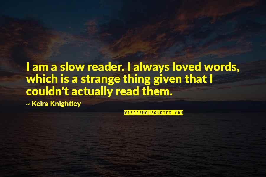 Shelling Orthodontics Quotes By Keira Knightley: I am a slow reader. I always loved Shelling Orthodontics Quotes By Keira Knightley: I am a slow reader. I always loved