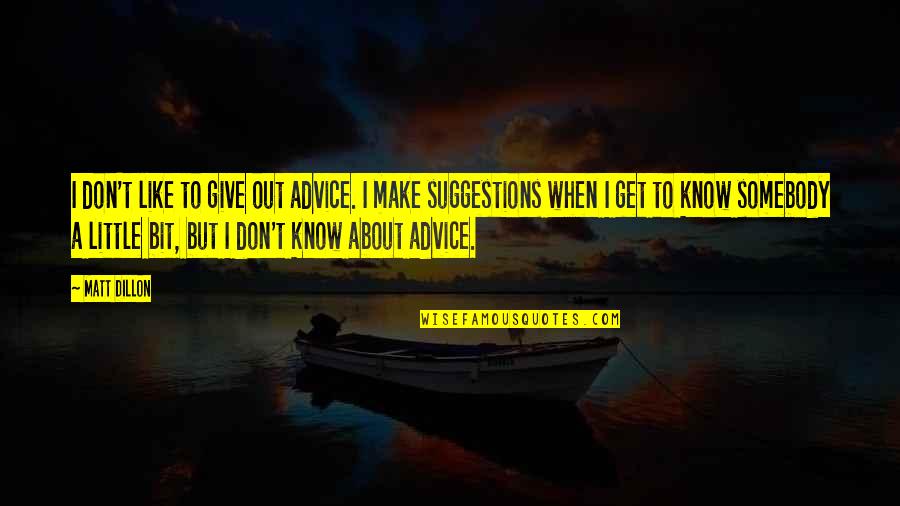 Shelling Orthodontics Quotes By Matt Dillon: I don't like to give out advice. I Shelling Orthodontics Quotes By Matt Dillon: I don't like to give out advice. I