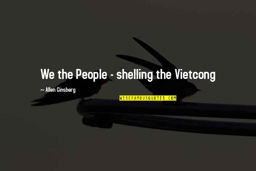 Shelling Quotes By Allen Ginsberg: We the People - shelling the Vietcong