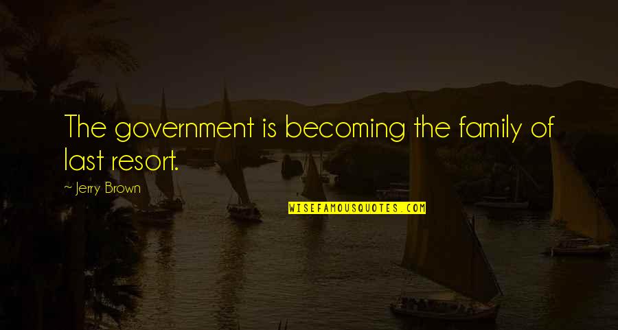 Shelling Quotes By Jerry Brown: The government is becoming the family of last Shelling Quotes By Jerry Brown: The government is becoming the family of last