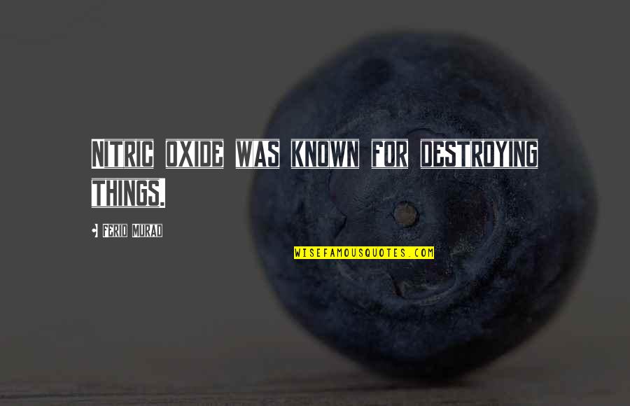 Shells Love Quotes By Ferid Murad: Nitric oxide was known for destroying things. Shells Love Quotes By Ferid Murad: Nitric oxide was known for destroying things.
