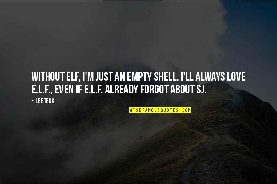 Shells Love Quotes By Leeteuk: Without ELF, I'm just an empty shell. I'll Shells Love Quotes By Leeteuk: Without ELF, I'm just an empty shell. I'll
