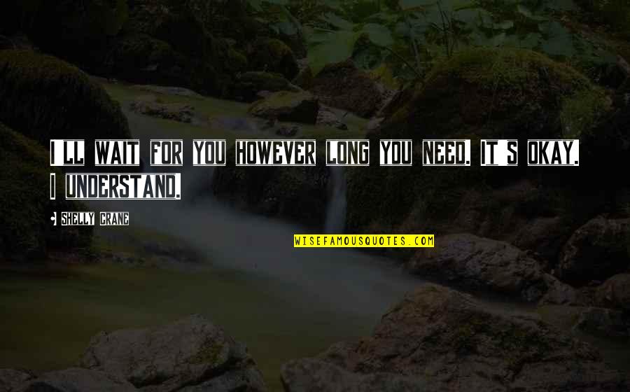 Shelly Crane Quotes By Shelly Crane: I'll wait for you however long you need.