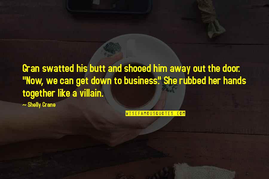 Shelly Crane Quotes By Shelly Crane: Gran swatted his butt and shooed him away Shelly Crane Quotes By Shelly Crane: Gran swatted his butt and shooed him away