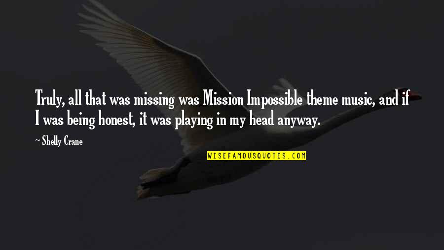 Shelly Crane Quotes By Shelly Crane: Truly, all that was missing was Mission Impossible Shelly Crane Quotes By Shelly Crane: Truly, all that was missing was Mission Impossible