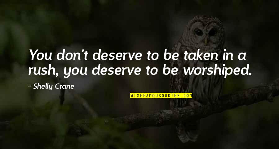 Shelly Crane Quotes By Shelly Crane: You don't deserve to be taken in a