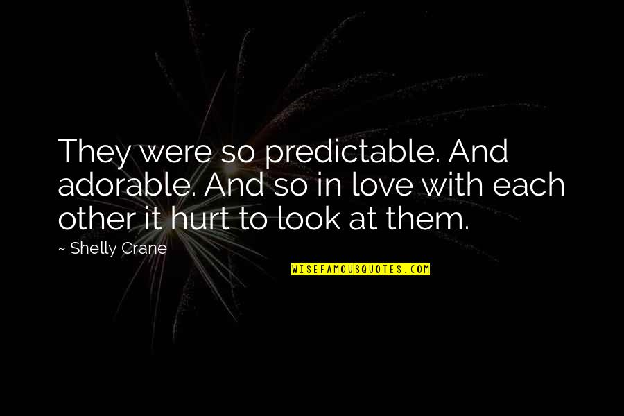 Shelly Crane Quotes By Shelly Crane: They were so predictable. And adorable. And so Shelly Crane Quotes By Shelly Crane: They were so predictable. And adorable. And so