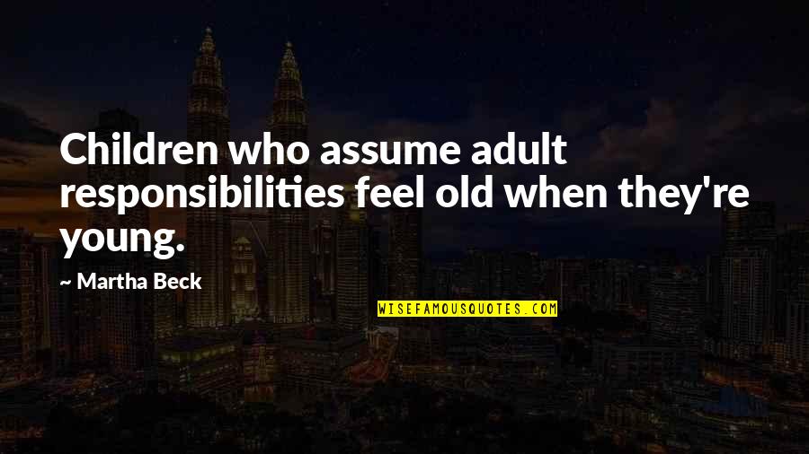 Shelly Johnson Quotes By Martha Beck: Children who assume adult responsibilities feel old when