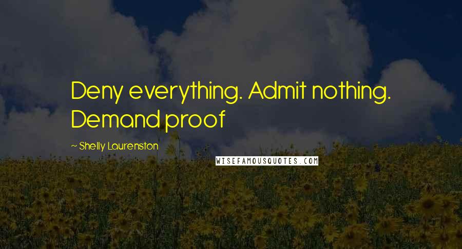 Shelly Laurenston quotes: Deny everything. Admit nothing. Demand proof