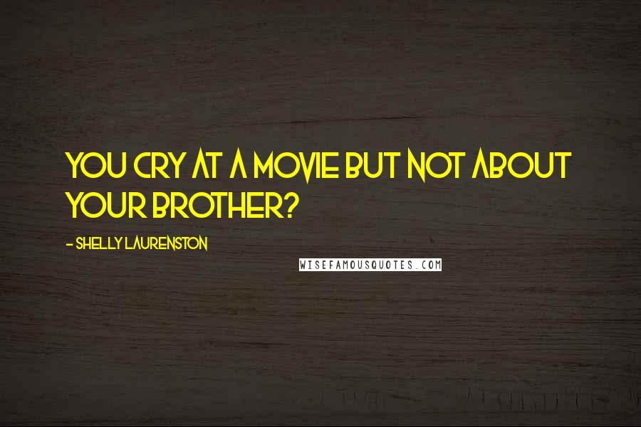 Shelly Laurenston quotes: You cry at a movie but not about your brother?