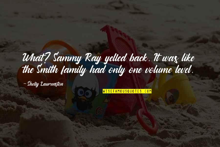 Shelly Laurenston Quotes By Shelly Laurenston: What? Sammy Ray yelled back. It was like