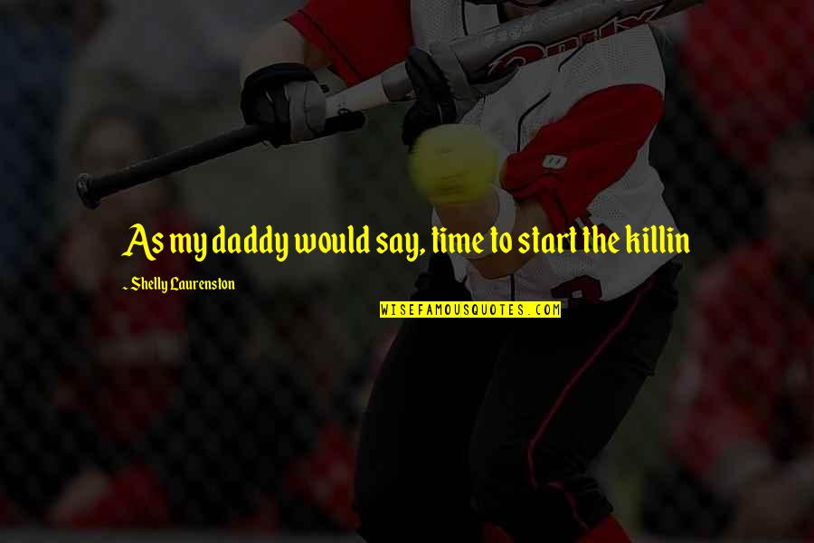 Shelly Laurenston Quotes By Shelly Laurenston: As my daddy would say, time to start