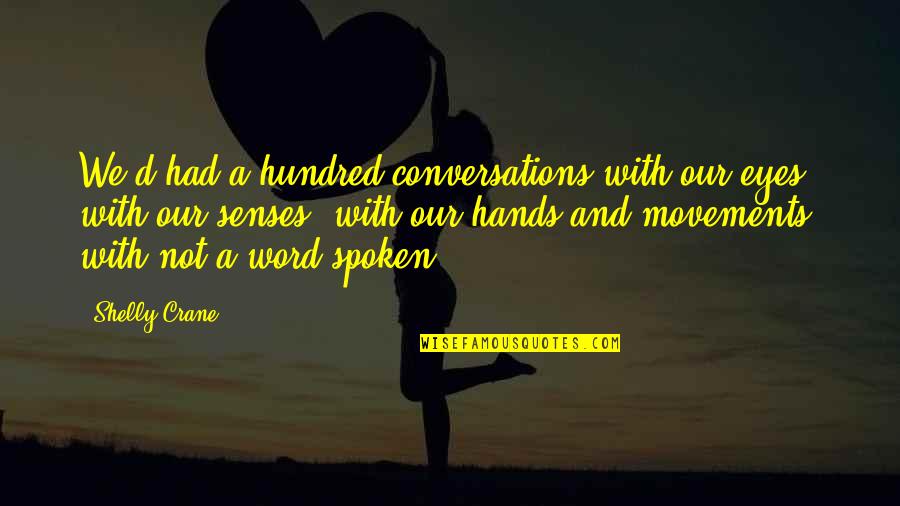Shelly Quotes By Shelly Crane: We'd had a hundred conversations with our eyes, Shelly Quotes By Shelly Crane: We'd had a hundred conversations with our eyes,