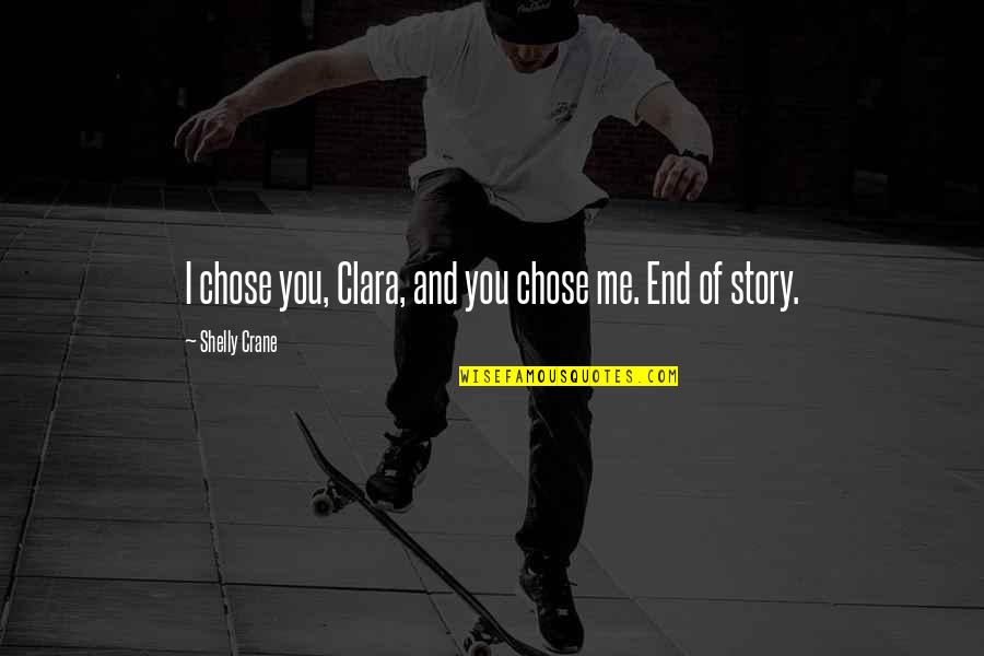 Shelly Quotes By Shelly Crane: I chose you, Clara, and you chose me. Shelly Quotes By Shelly Crane: I chose you, Clara, and you chose me.