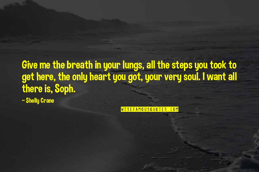 Shelly Quotes By Shelly Crane: Give me the breath in your lungs, all Shelly Quotes By Shelly Crane: Give me the breath in your lungs, all