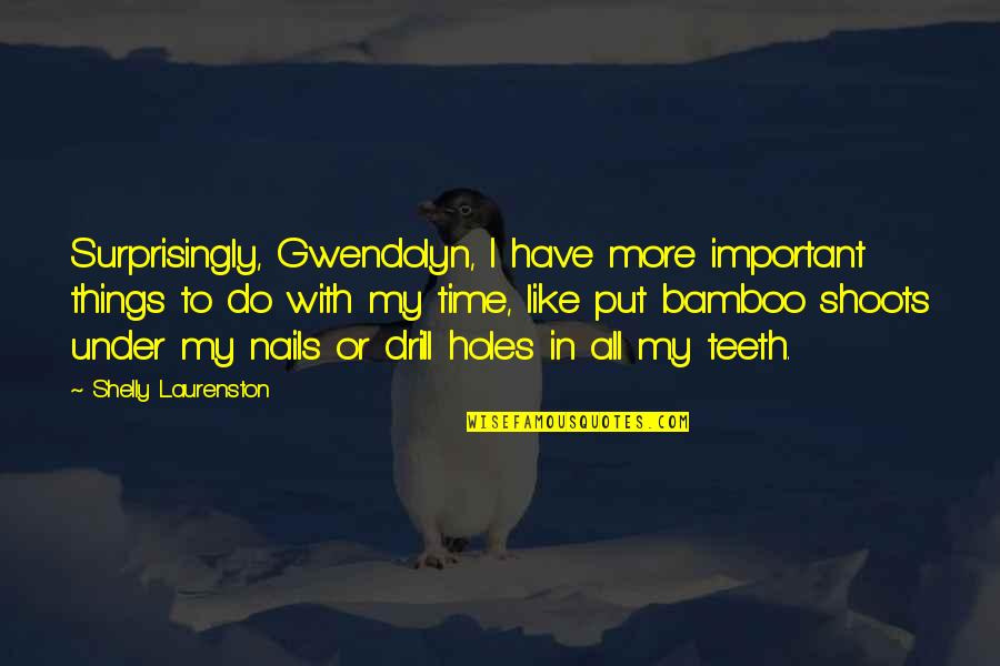 Shelly Quotes By Shelly Laurenston: Surprisingly, Gwendolyn, I have more important things to Shelly Quotes By Shelly Laurenston: Surprisingly, Gwendolyn, I have more important things to