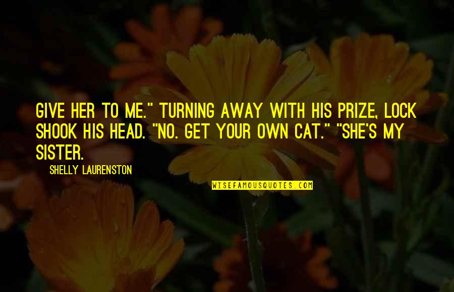 Shelly Quotes By Shelly Laurenston: Give her to me." Turning away with his Shelly Quotes By Shelly Laurenston: Give her to me." Turning away with his