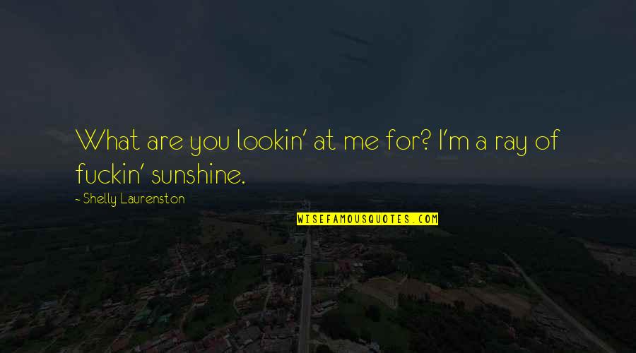 Shelly Quotes By Shelly Laurenston: What are you lookin' at me for? I'm Shelly Quotes By Shelly Laurenston: What are you lookin' at me for? I'm