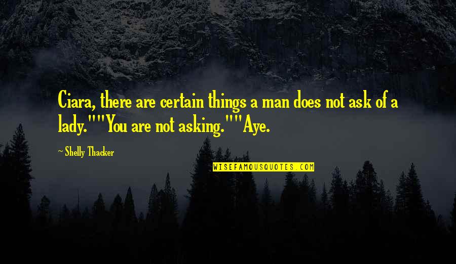 Shelly Quotes By Shelly Thacker: Ciara, there are certain things a man does Shelly Quotes By Shelly Thacker: Ciara, there are certain things a man does