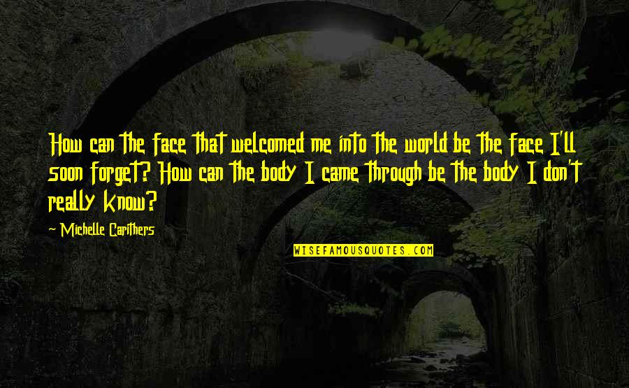 Shelly Turd Quotes By Michelle Carithers: How can the face that welcomed me into Shelly Turd Quotes By Michelle Carithers: How can the face that welcomed me into