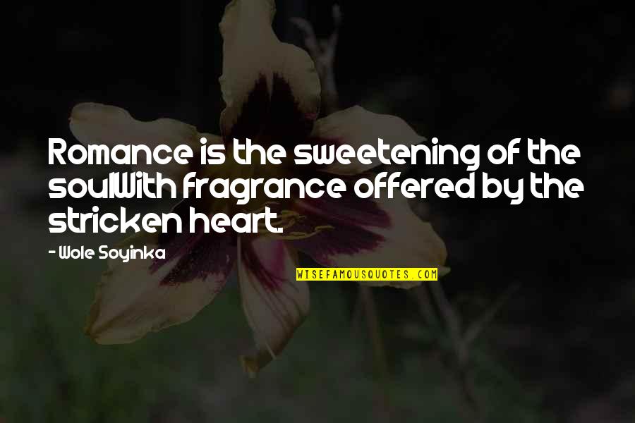 Shelly Turd Quotes By Wole Soyinka: Romance is the sweetening of the soulWith fragrance