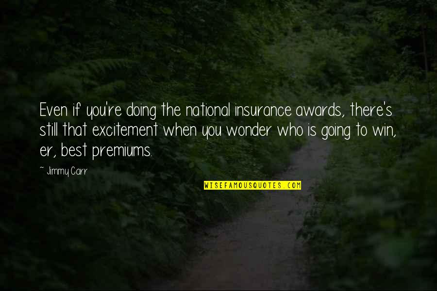 Shelman And Renwick Quotes By Jimmy Carr: Even if you're doing the national insurance awards, Shelman And Renwick Quotes By Jimmy Carr: Even if you're doing the national insurance awards,