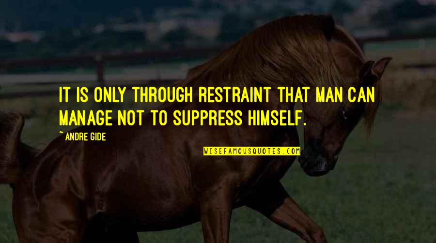Shelman Ranch Quotes By Andre Gide: It is only through restraint that man can