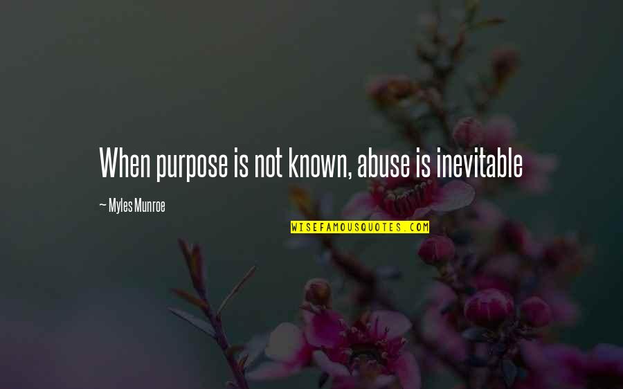 Shelman Ranch Quotes By Myles Munroe: When purpose is not known, abuse is inevitable Shelman Ranch Quotes By Myles Munroe: When purpose is not known, abuse is inevitable