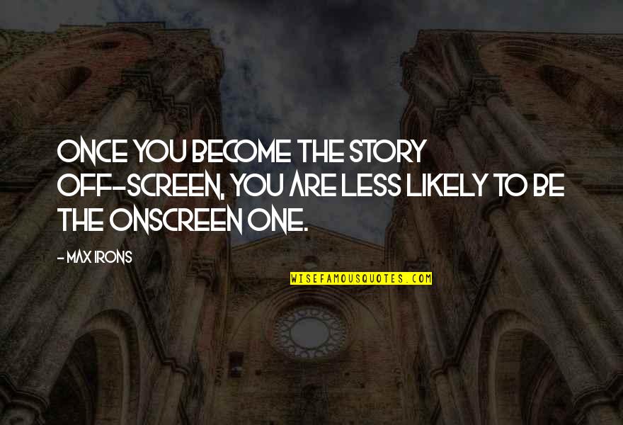 Shelmark Quotes By Max Irons: Once you become the story off-screen, you are