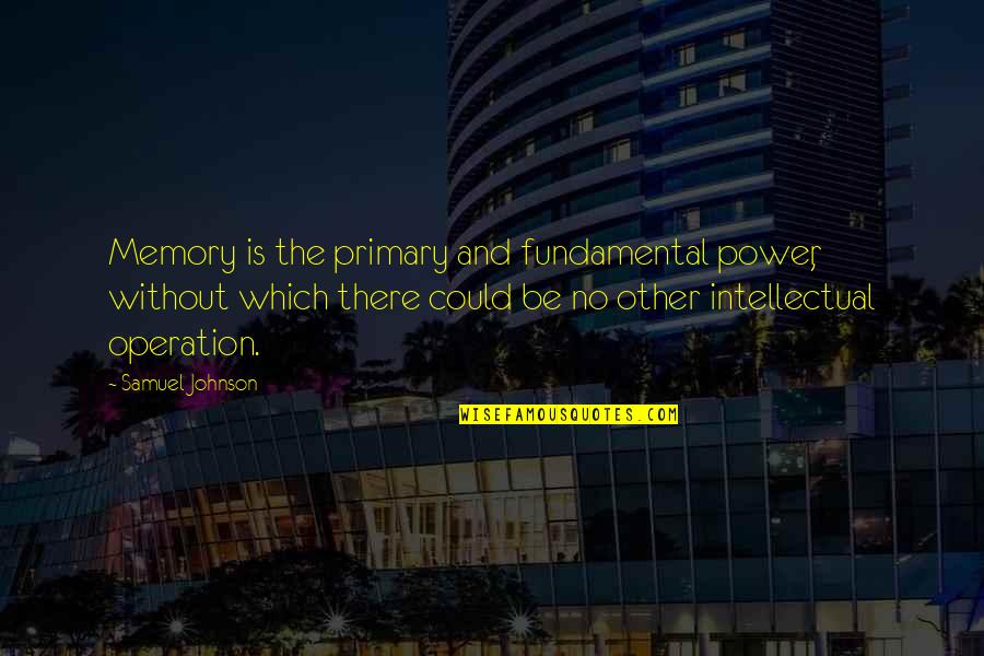 Shelob Solar Quotes By Samuel Johnson: Memory is the primary and fundamental power, without Shelob Solar Quotes By Samuel Johnson: Memory is the primary and fundamental power, without