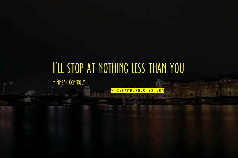 Shelomo Solson Quotes By Finbar Connolly: I'll stop at nothing less than you Shelomo Solson Quotes By Finbar Connolly: I'll stop at nothing less than you