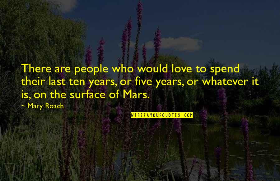 Shelomo Solson Quotes By Mary Roach: There are people who would love to spend Shelomo Solson Quotes By Mary Roach: There are people who would love to spend