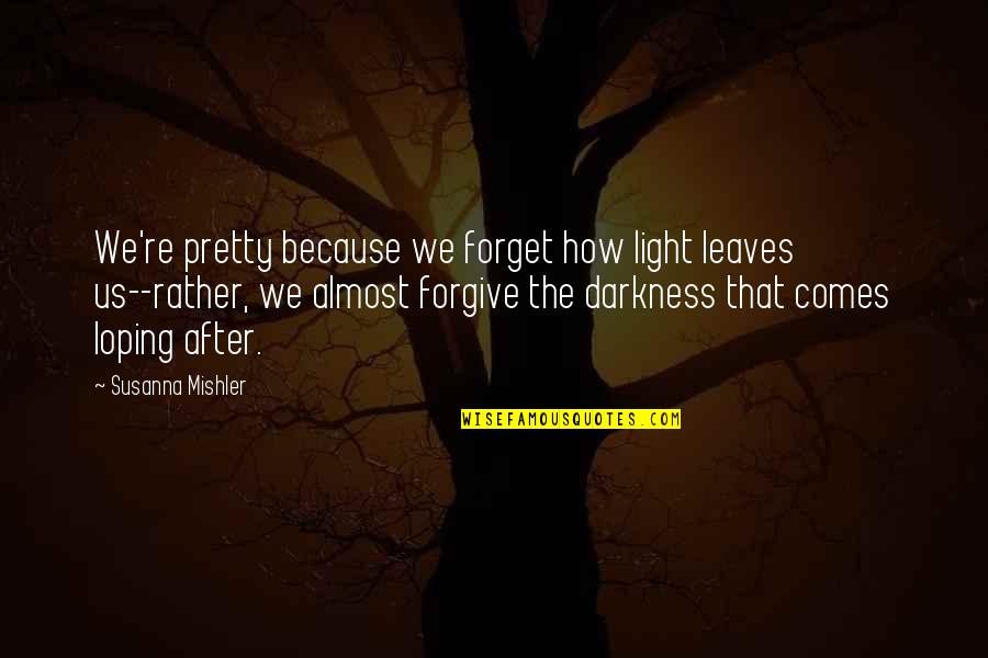 Shelomo Solson Quotes By Susanna Mishler: We're pretty because we forget how light leaves Shelomo Solson Quotes By Susanna Mishler: We're pretty because we forget how light leaves