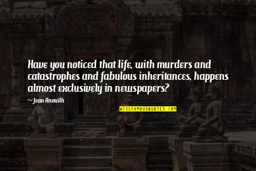 Shelperswesternwear Quotes By Jean Anouilh: Have you noticed that life, with murders and