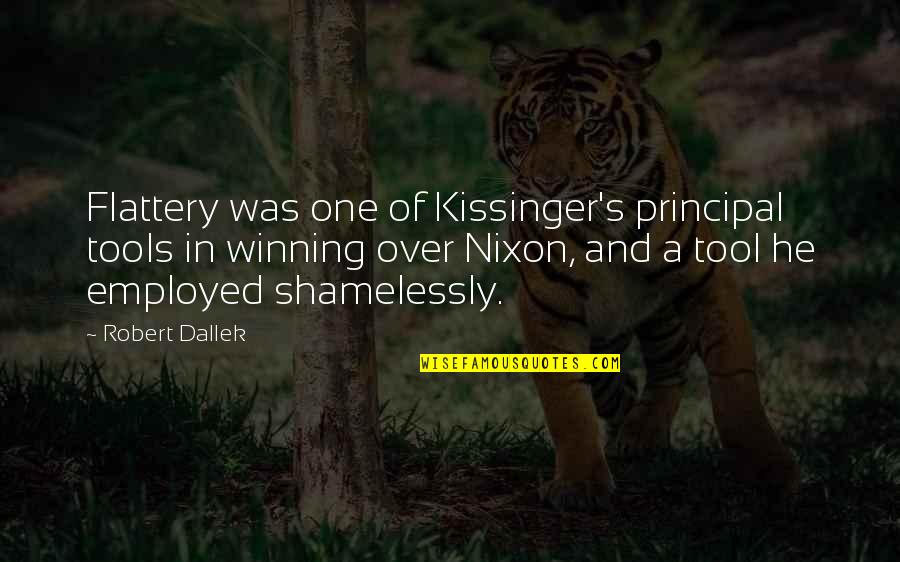 Shelter 2007 Quotes By Robert Dallek: Flattery was one of Kissinger's principal tools in Shelter 2007 Quotes By Robert Dallek: Flattery was one of Kissinger's principal tools in