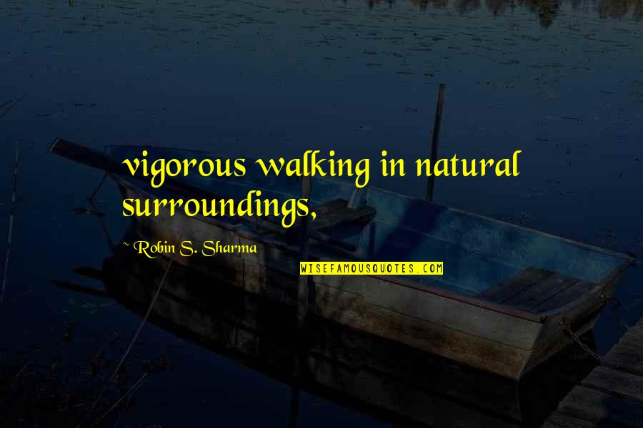 Shelter Cats Quotes By Robin S. Sharma: vigorous walking in natural surroundings,