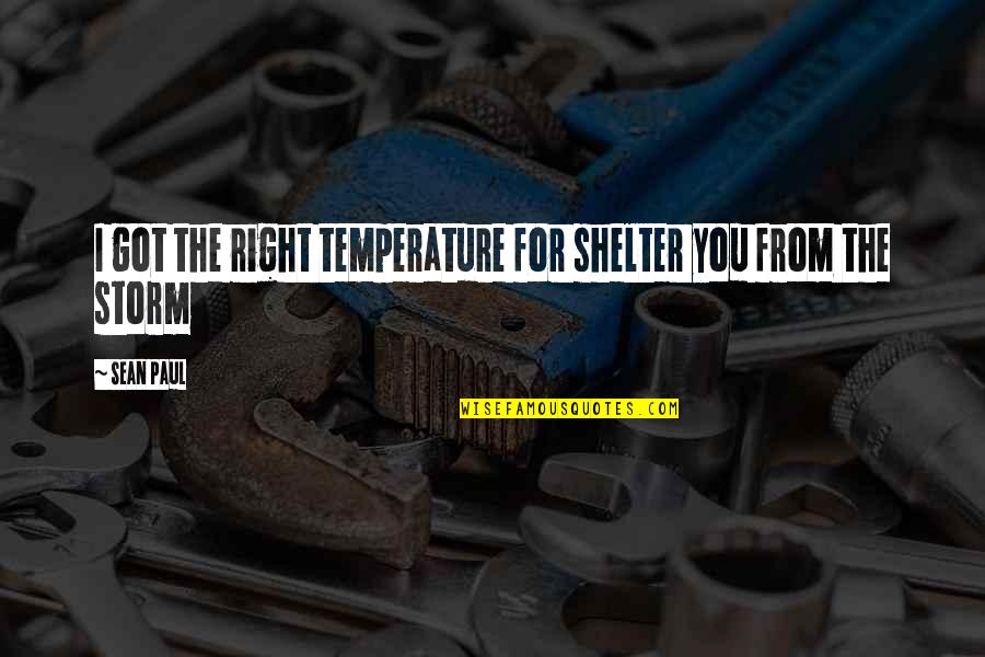 Shelter From The Storm Quotes By Sean Paul: I got the right temperature for shelter you