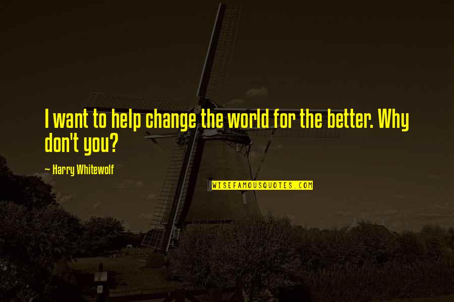 Shelter Harlan Coben Quotes By Harry Whitewolf: I want to help change the world for