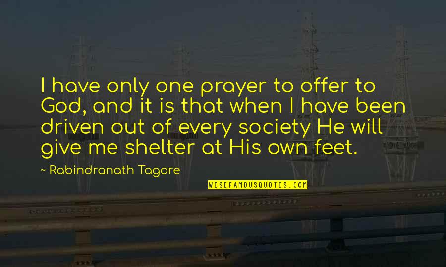 Shelter Me Oh Quotes By Rabindranath Tagore: I have only one prayer to offer to