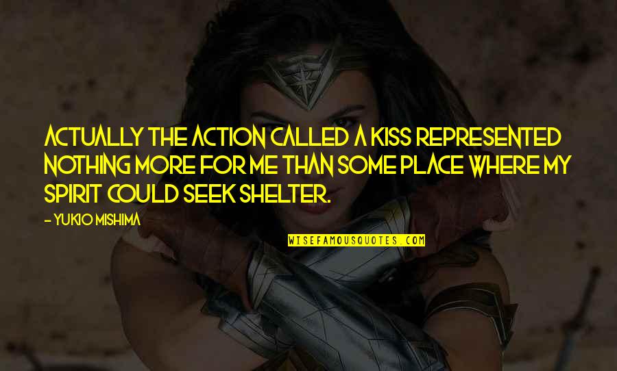 Shelter Me Oh Quotes By Yukio Mishima: Actually the action called a kiss represented nothing