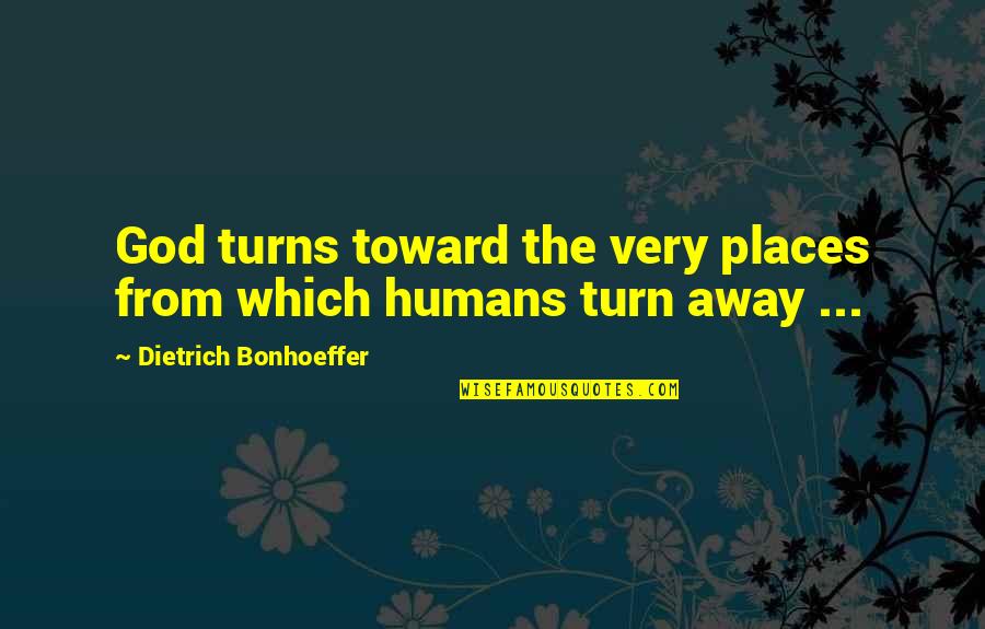 Shelterbelt Quotes By Dietrich Bonhoeffer: God turns toward the very places from which